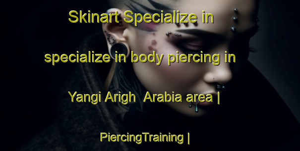 Skinart Specialize in specialize in body piercing in Yangi Arigh  Arabia area | PiercingTraining | PiercingClasses | SkinartTraining-Afghanistan